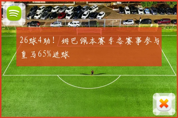26球4助！姆巴佩本赛季各赛事参与皇马65%进球