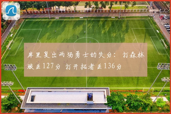 库里复出两场勇士的失分：打森林狼丢127分 打开拓者丢136分