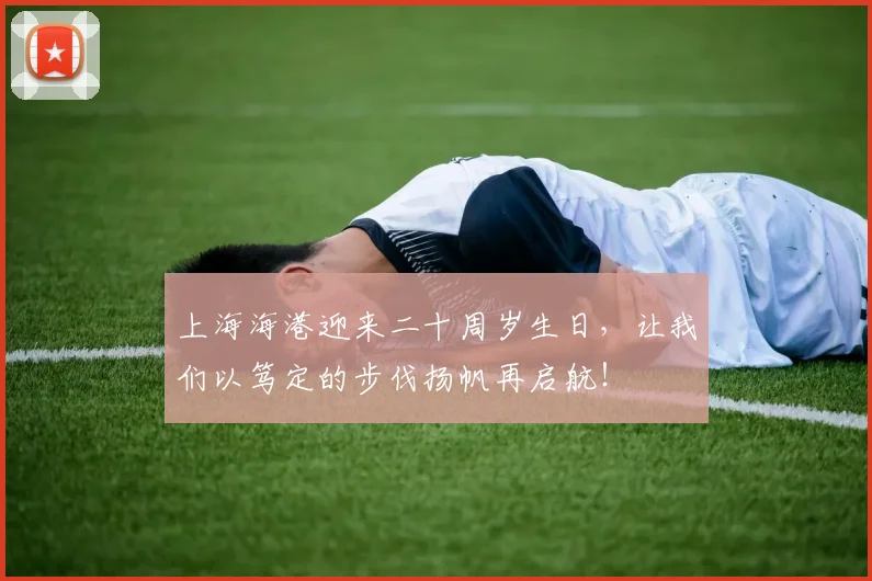 上海海港迎来二十周岁生日，让我们以笃定的步伐扬帆再启航！